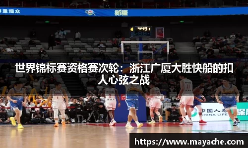 世界锦标赛资格赛次轮：浙江广厦大胜快船的扣人心弦之战