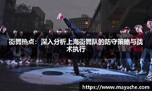 街舞热点：深入分析上海街舞队的防守策略与战术执行