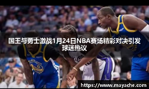国王与勇士激战1月24日NBA赛场精彩对决引发球迷热议