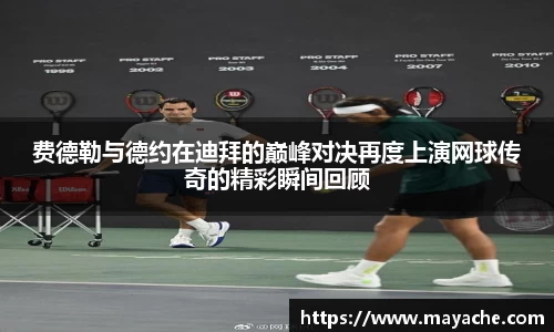 费德勒与德约在迪拜的巅峰对决再度上演网球传奇的精彩瞬间回顾