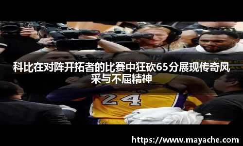 科比在对阵开拓者的比赛中狂砍65分展现传奇风采与不屈精神